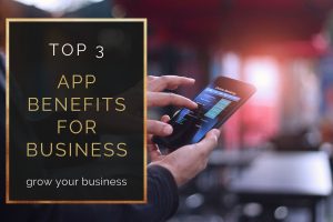 Top 3 app benefits for business to grow your business