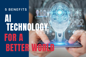 5 Benefits of AI Technology for a Better World